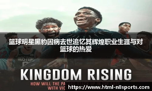 篮球明星黑豹因病去世追忆其辉煌职业生涯与对篮球的热爱